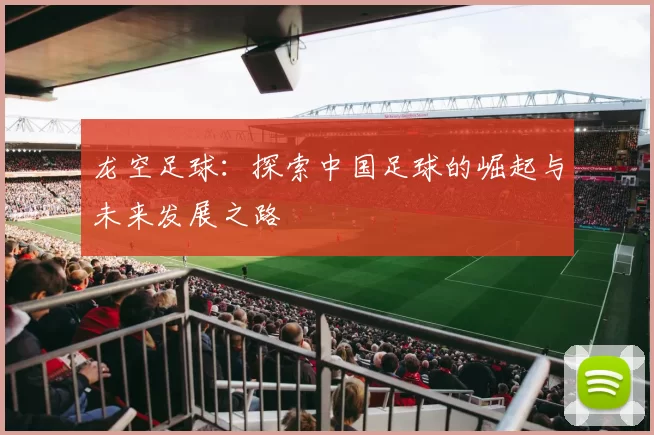 龙空足球：探索中国足球的崛起与未来发展之路